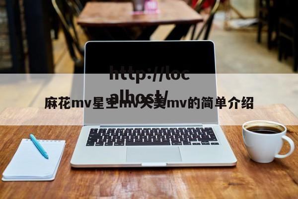 麻花mv星空mv天美mv的简单介绍