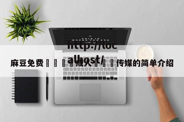麻豆免费🔞成人❌❌❌传媒的简单介绍